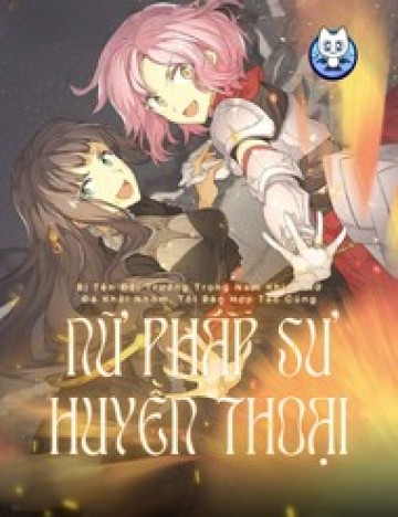Bị Tên Đội Trưởng Trọng Nam Khinh Nữ Đá Khỏi Nhóm, Tôi Bèn Hợp Tác Cùng Nữ Pháp Sư Huyền Thoại!